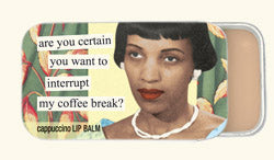 Anne Taintor lip balm: are you certain you want to interrupt my coffee break?