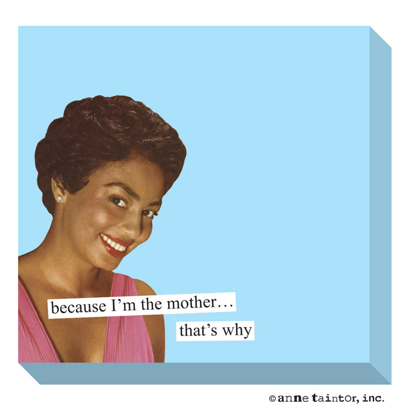 Anne Taintor Sticky Note: because I'm the mother