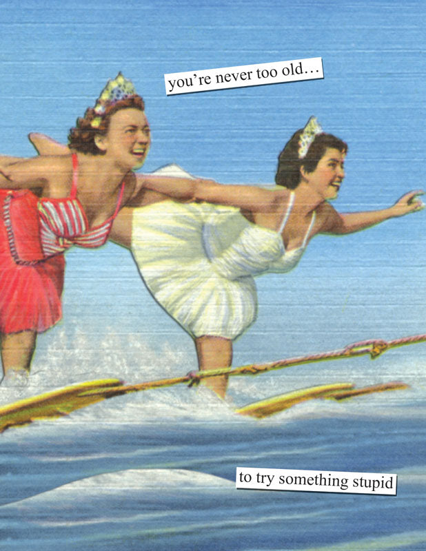 you're never too old to try something stupid~ Birthday card