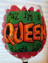 "cuz I'm a QUEEN that's why!" Hand-Painted Wine Glass